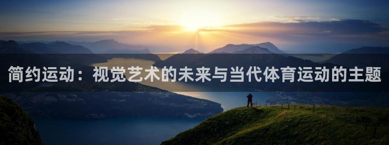 中欧体育ac米兰：简约运动：视觉艺术的未来与当代体育运动的主题